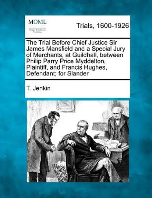 The Trial Before Chief Justice Sir James Mansfield and a Special Jury of Merchants, at Guildhall, Between Philip Parry Price Myddelton, Plaintiff, and by T. Jenkin