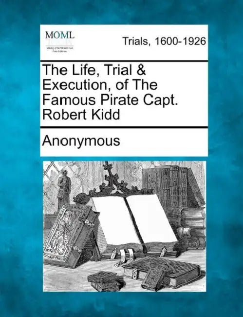 The Life, Trial & Execution, of the Famous Pirate Capt. Robert Kidd by Anonymous