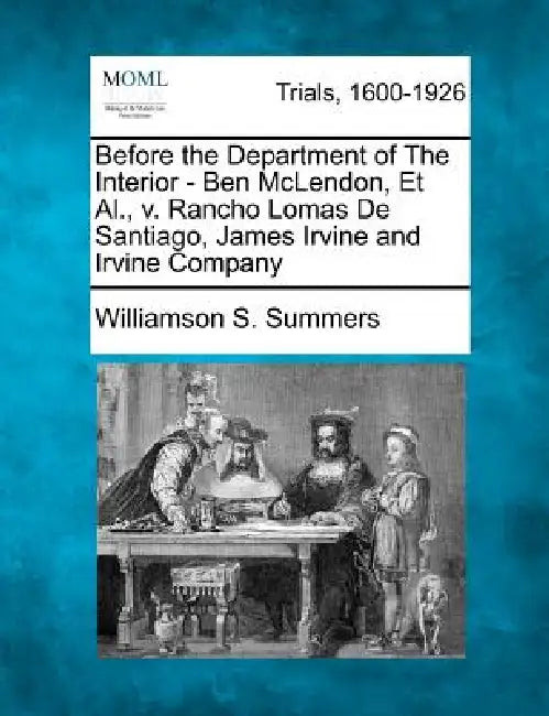 Before the Department of the Interior - Ben McLendon, et al., V. Rancho Lomas de Santiago, James Irvine and Irvine Company by Williamson S. Summers