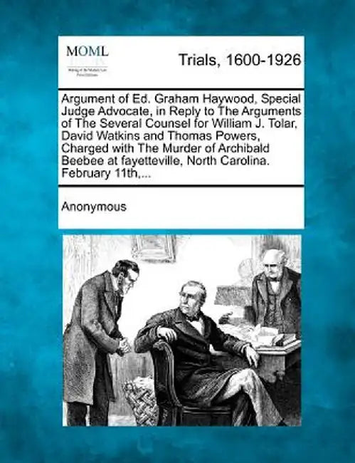 Argument of Ed. Graham Haywood, Special Judge Advocate, in Reply to the Arguments of the Several Counsel for William J. Tolar, David Watkins and Thoma by Anonymous