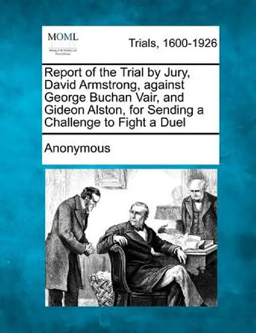 Report of the Trial by Jury, David Armstrong, Against George Buchan Vair, and Gideon Alston, for Sending a Challenge to Fight a Duel by Anonymous