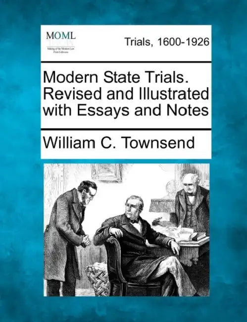 Modern State Trials. Revised and Illustrated with Essays and Notes by William C. Townsend