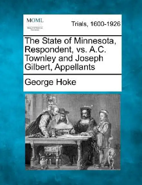 The State of Minnesota, Respondent, vs. A.C. Townley and Joseph Gilbert, Appellants by George Hoke