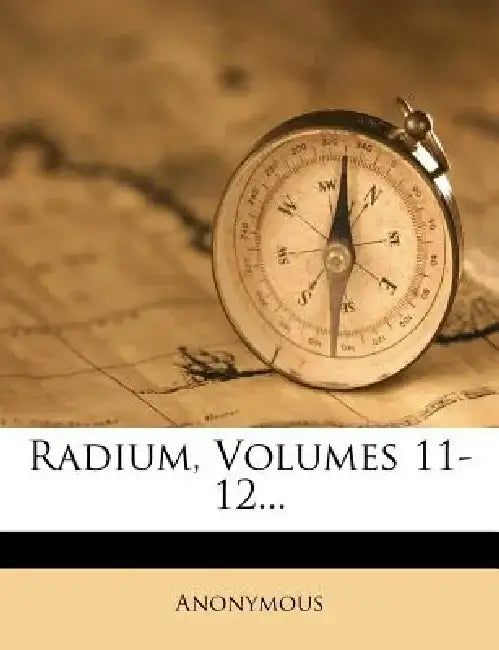 Radium, Volumes 11-12... by Anonymous