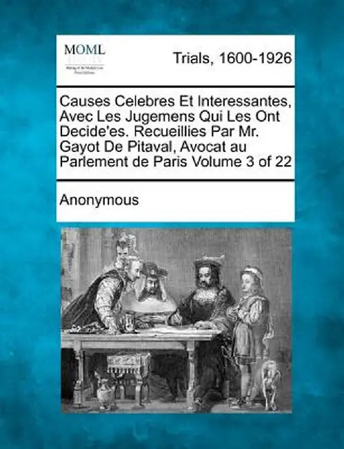 Causes Celebres Et Interessantes, Avec Les Jugemens Qui Les Ont Decide'es. Recueillies Par Mr. Gayot de Pitaval, Avocat Au Parlement de Paris Volume 3 by Anonymous