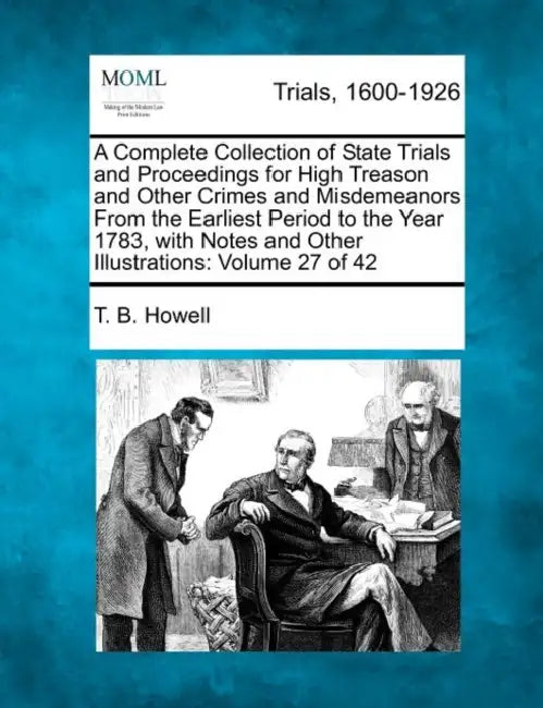 A Complete Collection of State Trials and Proceedings for High Treason and Other Crimes and Misdemeanors From the Earliest Period to the Year 1783, wi by T. B. Howell