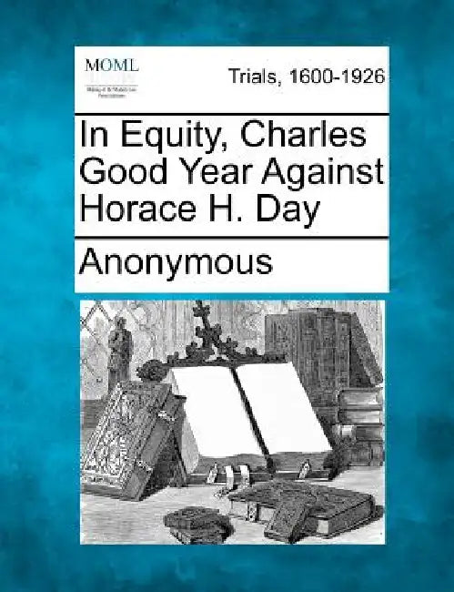 In Equity, Charles Good Year Against Horace H. Day by Anonymous