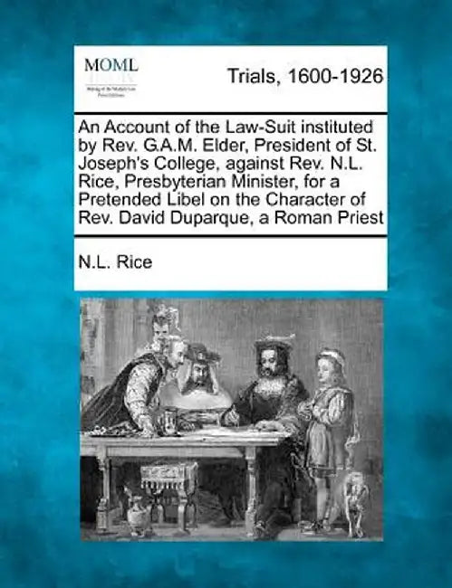 An Account of the Law-Suit Instituted by REV. G.A.M. Elder, President of St. Joseph's College, Against REV. N.L. Rice, Presbyterian Minister, for a Pr by Nathan Lewis Rice