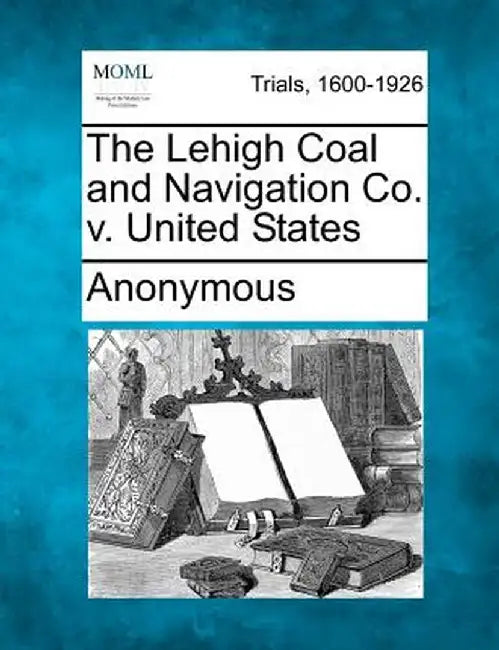 The Lehigh Coal and Navigation Co. V. United States by Anonymous