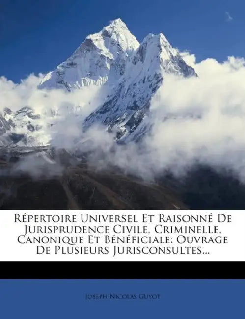 Répertoire Universel Et Raisonné De Jurisprudence Civile, Criminelle, Canonique Et Bénéficiale: Ouvrage De Plusieurs Jurisconsultes... by Joseph-Nicolas Guyot