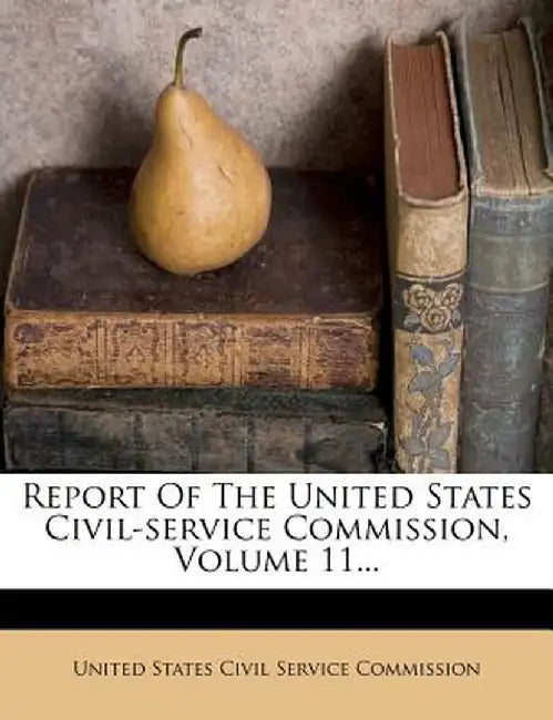 Report of the United States Civil-Service Commission, Volume 11... by United States Civil Service Commission