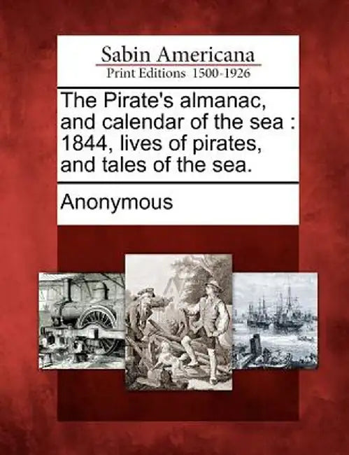 The Pirate's Almanac, and Calendar of the Sea: 1844, Lives of Pirates, and Tales of the Sea. by Anonymous