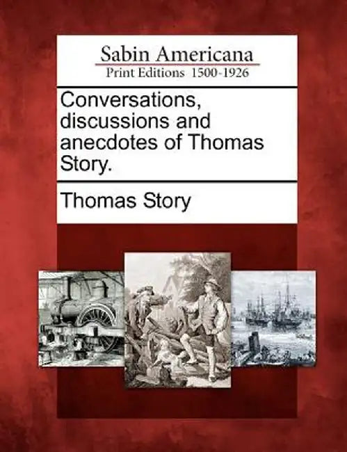 Conversations, Discussions and Anecdotes of Thomas Story. by Thomas Story