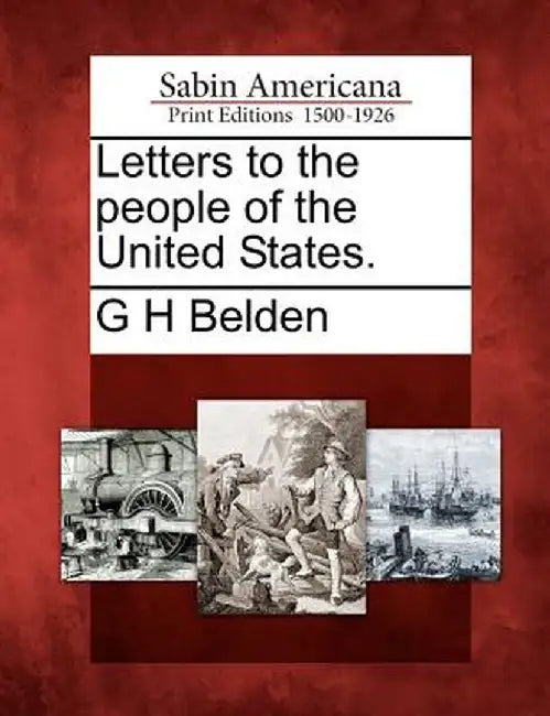 Letters to the People of the United States. by G. H. Belden