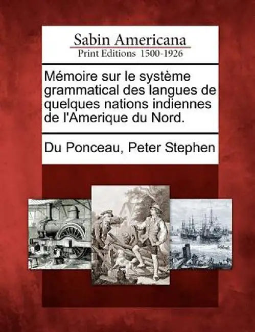 M Moire Sur Le Syst Me Grammatical Des Langues de Quelques Nations Indiennes de L'Amerique Du Nord. by Peter Stephen Du Ponceau