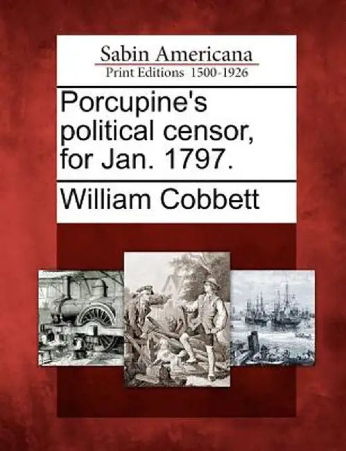 Porcupine's Political Censor, for Jan. 1797. by William Cobbett