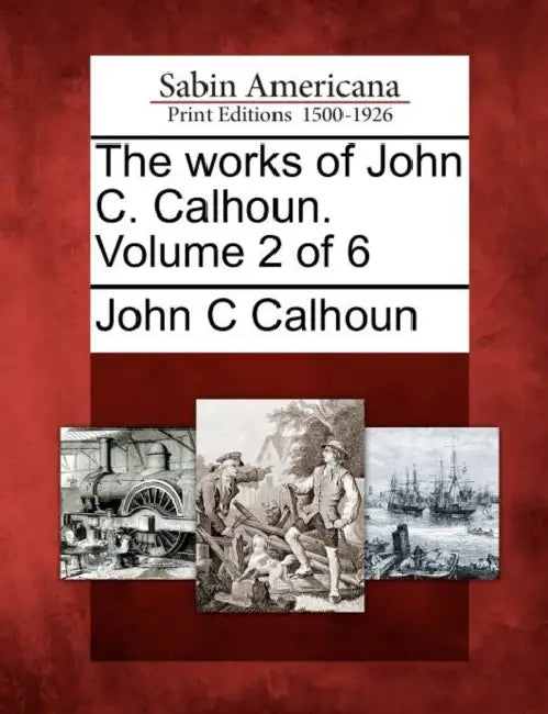 The works of John C. Calhoun. Volume 2 of 6 by John C. Calhoun