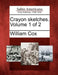 Crayon Sketches. Volume 1 of 2 by William Cox