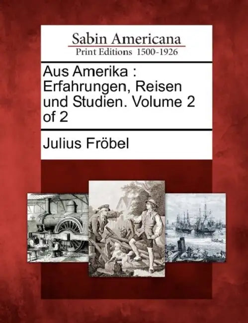 Aus Amerika: Erfahrungen, Reisen und Studien. Volume 2 of 2 by Julius Fröbel