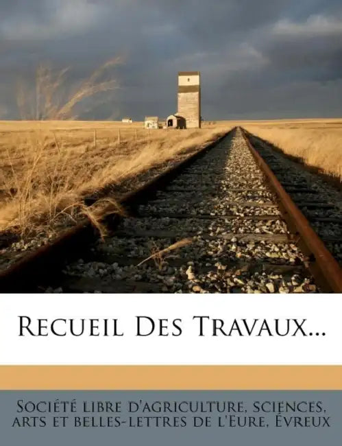 Recueil Des Travaux... by Sciences Société Libre d'Agriculture