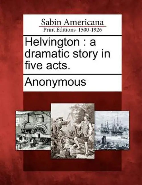 Helvington: A Dramatic Story in Five Acts. by Anonymous