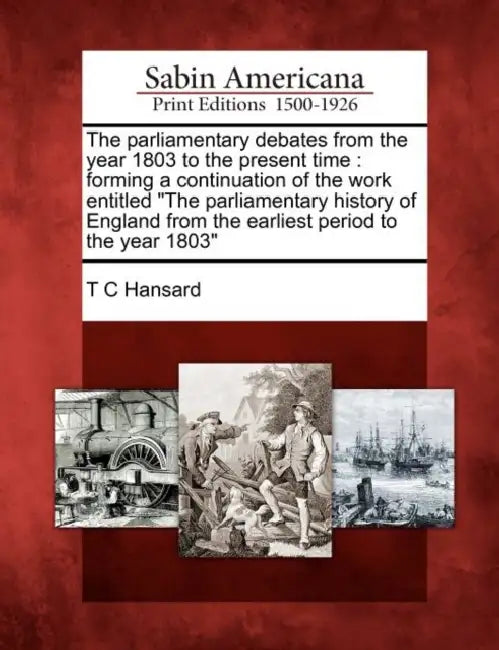 The parliamentary debates from the year 1803 to the present time: forming a continuation of the work entitled "The parliamentary history of England fr by T. C. Hansard