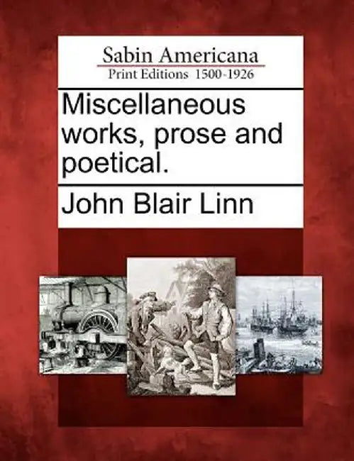 Miscellaneous Works, Prose and Poetical. by John Blair Linn