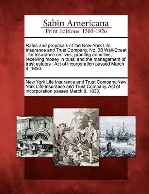 Rates and Proposals of the New-York Life Insurance and Trust Company, No. 38 Wall-Street: For Insurance on Lives, Granting Annuities, Receiving Money by New York Life Insurance and Trust Compan