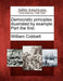 Democratic Principles Illustrated by Example. Part the First. by William Cobbett