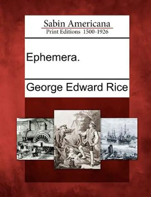 Ephemera. by George Edward Rice