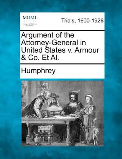 Argument of the Attorney-General in United States V. Armour & Co. et al. by Humphrey