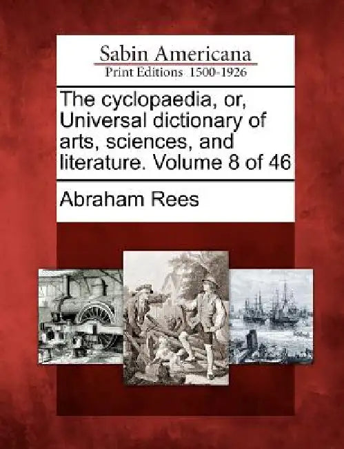 The cyclopaedia, or, Universal dictionary of arts, sciences, and literature. Volume 8 of 46 by Abraham Rees