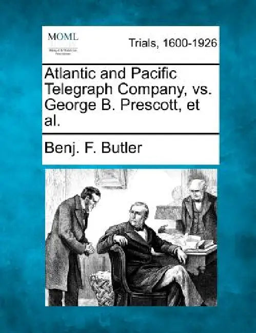 Atlantic and Pacific Telegraph Company, vs. George B. Prescott, et al. by Benj F. Butler