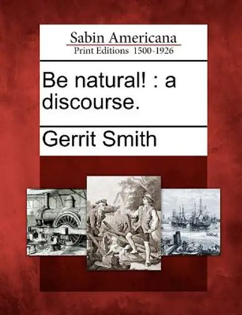 Be Natural!: A Discourse. by Gerrit Smith