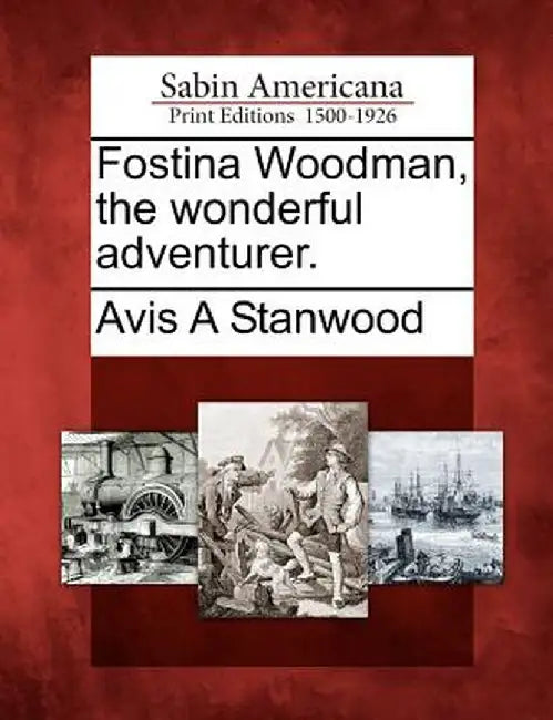 Fostina Woodman, the Wonderful Adventurer. by Avis A. Stanwood