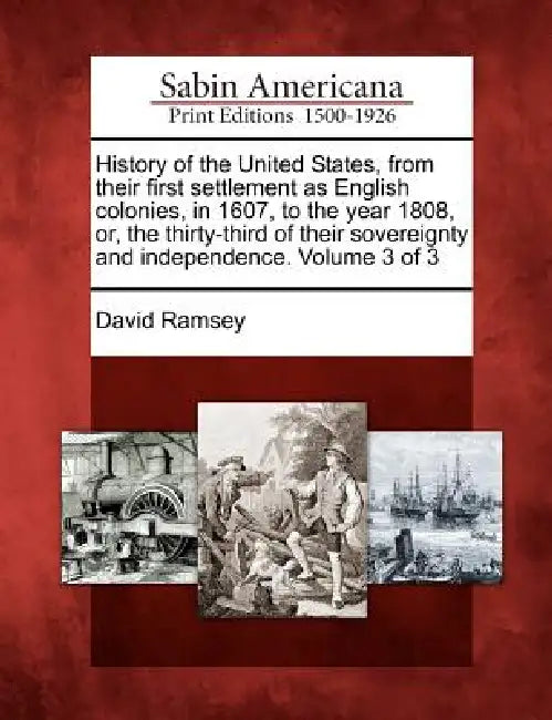 History of the United States, from their first settlement as English colonies, in 1607, to the year 1808, or, the thirty-third of their sovereignty an by David Ramsey