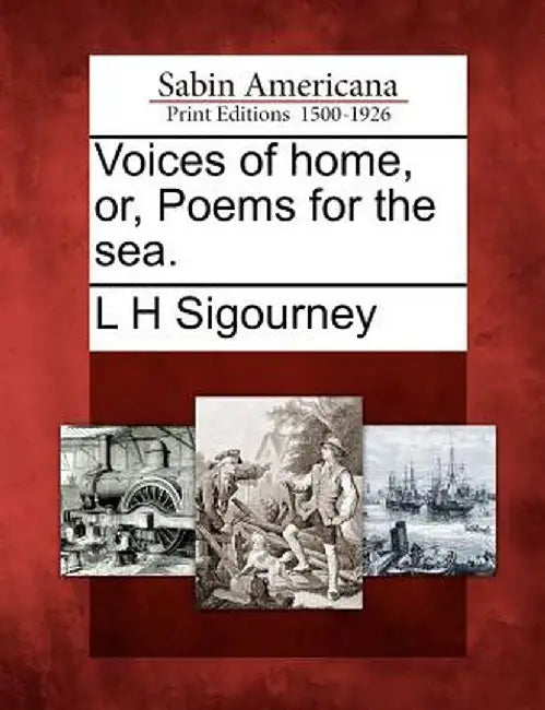Voices of Home, Or, Poems for the Sea. by L. H. Sigourney
