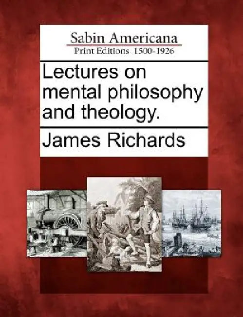 Lectures on mental philosophy and theology. by James Richards