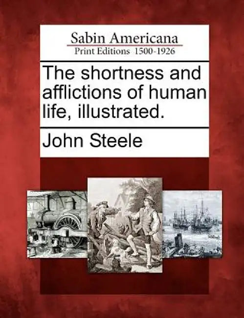 The Shortness and Afflictions of Human Life, Illustrated. by John Steele