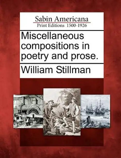 Miscellaneous Compositions in Poetry and Prose. by William Stillman