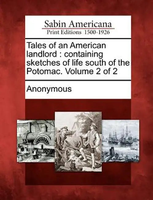 Tales of an American Landlord: Containing Sketches of Life South of the Potomac. Volume 2 of 2 by Anonymous