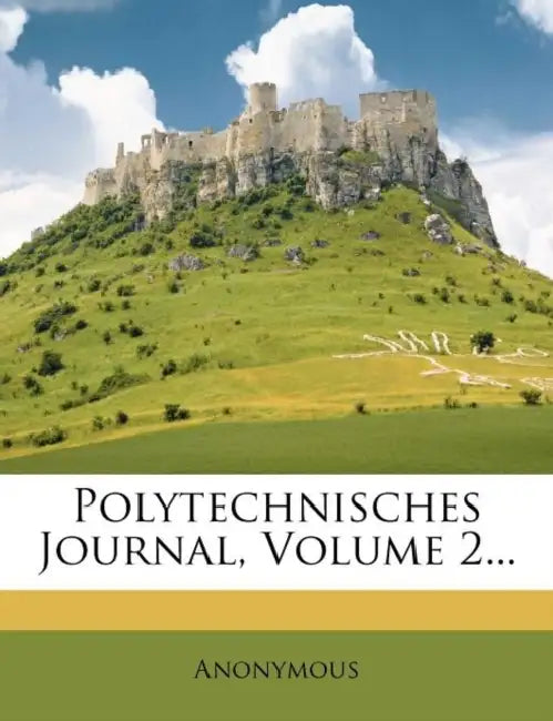 Polytechnisches Journal, Volume 2... by Anonymous
