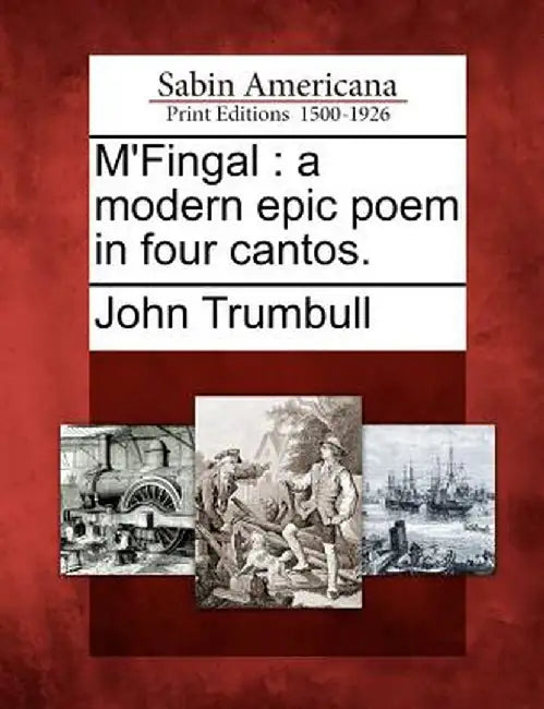 M'Fingal: A Modern Epic Poem in Four Cantos. by John Trumbull