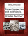 Recent speeches and addresses. by Charles Sumner