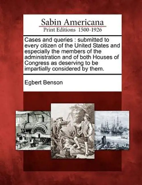 Cases and Queries: Submitted to Every Citizen of the United States and Especially the Members of the Administration and of Both Houses of by Egbert Benson