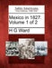 Mexico in 1827. Volume 1 of 2 by H. G. Ward