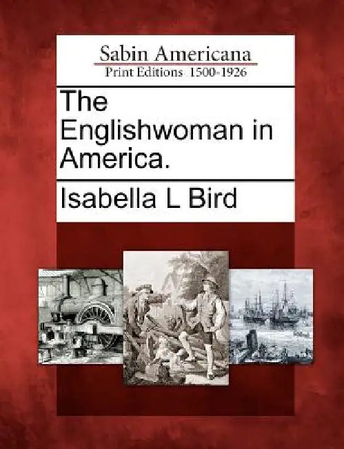 The Englishwoman in America. by Isabella L. Bird