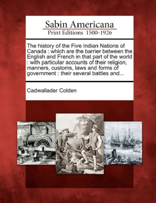 The history of the Five Indian Nations of Canada: which are the barrier between the English and French in that part of the world: with particular acco by Cadwallader Colden