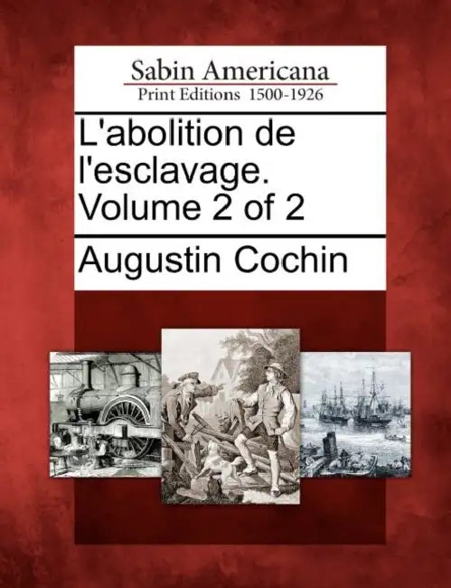L'abolition de l'esclavage. Volume 2 of 2 by Augustin Cochin