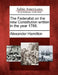 The Federalist on the new Constitution written in the year 1788. by Alexander Hamilton